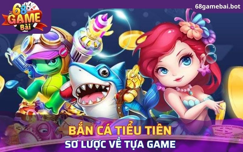 Sơ lược về tựa game bắn cá tiểu tiên